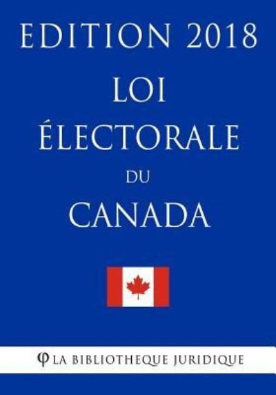 Cover for La Bibliotheque Juridique · Loi electorale du Canada - Edition 2018 (Paperback Bog) (2018)