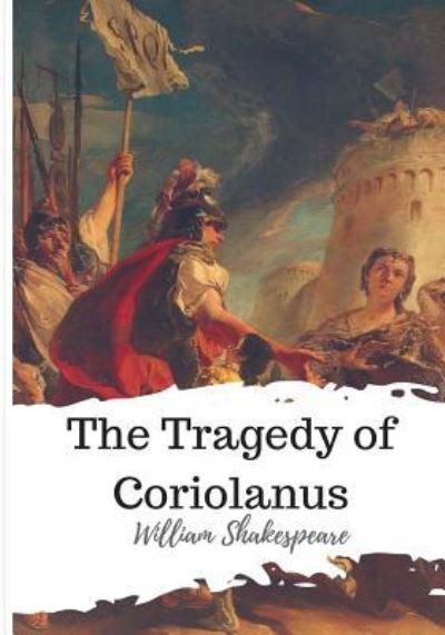 The Tragedy of Coriolanus - William Shakespeare - Books - Createspace Independent Publishing Platf - 9781986537490 - March 15, 2018