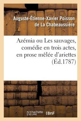 Cover for Auguste-Etienne-Xavier Poisson de la Chabeaussiere · Azemia Ou Les Sauvages, Comedie En Trois Actes, En Prose Melee d'Ariettes (Paperback Book) (2017)