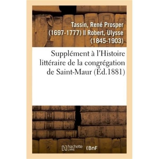 Supplement A l'Histoire Litteraire de la Congregation de Saint-Maur - Ulysse Robert - Books - Hachette Livre - BNF - 9782329012490 - July 1, 2018