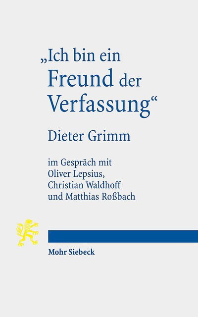 Cover for Dieter Grimm · &quot;Ich bin ein Freund der Verfassung&quot;: Wissenschaftsbiographisches Interview von Oliver Lepsius, Christian Waldhoff und Matthias Roßbach mit Dieter Grimm (Paperback Book) (2017)