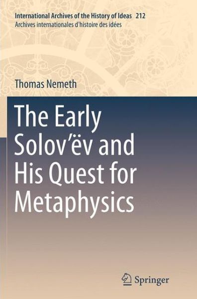 Cover for Thomas Nemeth · The Early Solov'ev and His Quest for Metaphysics - International Archives of the History of Ideas / Archives Internationales d'Histoire des Idees (Taschenbuch) [Softcover reprint of the original 1st ed. 2014 edition] (2016)