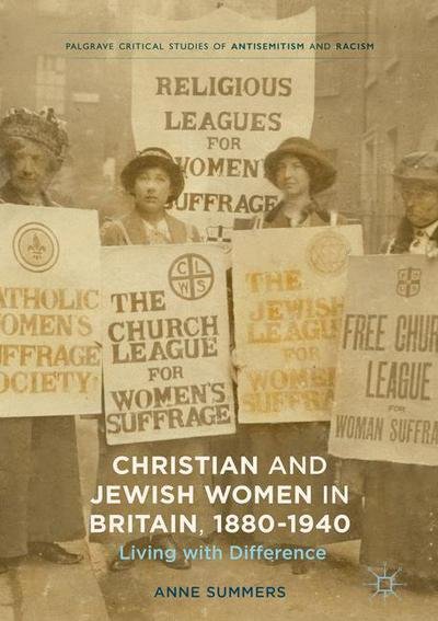 Cover for Anne Summers · Christian and Jewish Women in Britain, 1880-1940: Living with Difference - Palgrave Critical Studies of Antisemitism and Racism (Gebundenes Buch) [1st ed. 2017 edition] (2017)