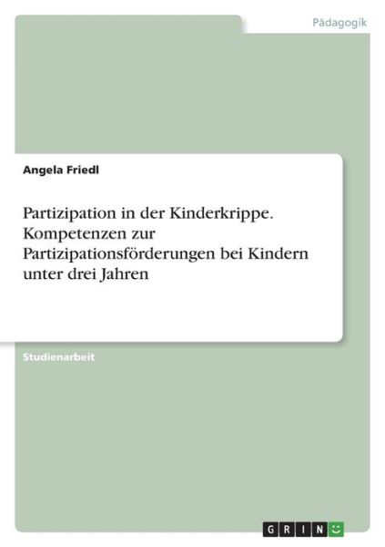 Cover for Angela Friedl · Partizipation in der Kinderkrippe. Kompetenzen zur Partizipationsfoerderungen bei Kindern unter drei Jahren (Paperback Book) (2021)
