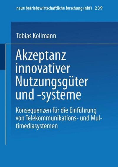 Cover for Tobias Kollmann · Akzeptanz innovativer Nutzungsguter und -systeme: Konsequenzen fur die Einfuhrung von Telekommunikations- und Multimediasystemen - neue betriebswirtschaftliche forschung (nbf) (Paperback Book) [1998 edition] (1998)