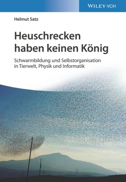 Heuschrecken haben keinen Konig: Schwarmbildung und Selbstorganisation in Tierwelt, Physik und Informatik - Helmut Satz - Books - Wiley-VCH Verlag GmbH - 9783527347490 - April 14, 2021