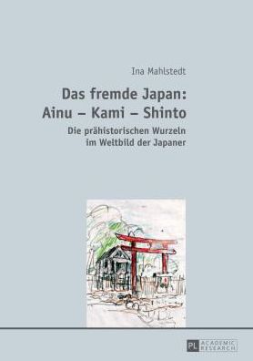 Cover for Ina Mahlstedt · Das Fremde Japan: Ainu - Kami - Shinto: Die Praehistorischen Wurzeln Im Weltbild Der Japaner (Paperback Book) [German edition] (2014)