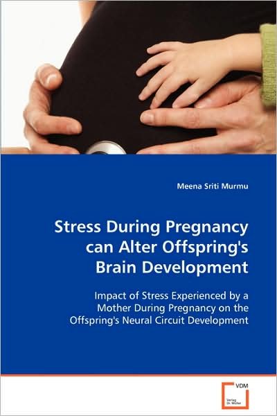 Stress During Pregnancy Can Alter Offspring's Brain Development - Meena Sriti Murmu - Books - VDM Verlag Dr. Mueller e.K. - 9783639006490 - October 14, 2008