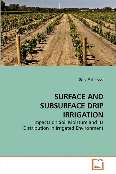 Cover for Sajid Mahmood · Surface and Subsurface Drip Irrigation: Impacts on Soil Moisture and Its Distribution in Irrigated Environment (Paperback Book) (2010)