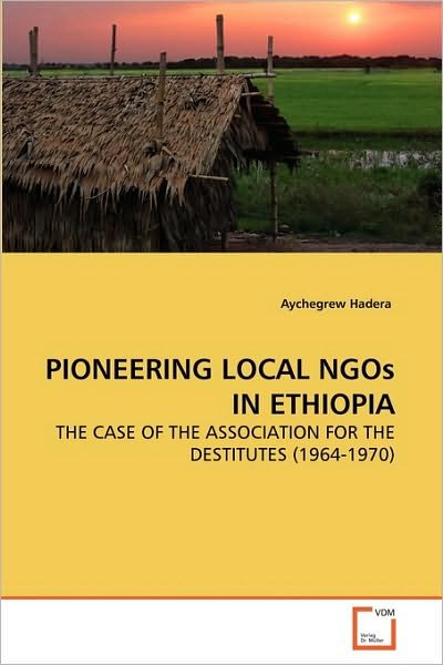 Cover for Aychegrew Hadera · Pioneering Local Ngos in Ethiopia: the Case of the Association for the Destitutes (1964-1970) (Pocketbok) (2010)