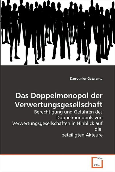 Cover for Dan-junior Gataiantu · Das Doppelmonopol Der Verwertungsgesellschaft: Berechtigung Und Gefahren Des Doppelmonopols Von Verwertungsgesellschaften in Hinblick Auf Die  Beteiligten Akteure (Paperback Book) [German edition] (2010)