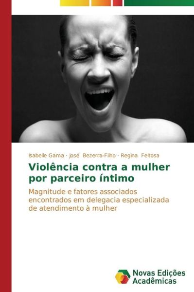 Cover for Regina Feitosa · Violência Contra a Mulher Por Parceiro Íntimo: Magnitude E Fatores Associados Encontrados Em Delegacia Especializada De Atendimento À Mulher (Paperback Book) [Portuguese edition] (2014)