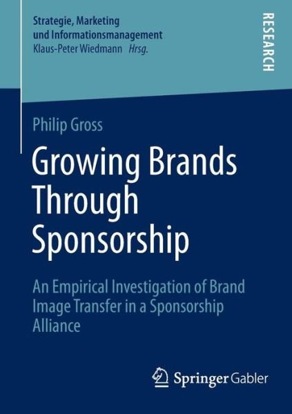 Philip Gross · Growing Brands Through Sponsorship: An Empirical Investigation of Brand Image Transfer in a Sponsorship Alliance - Strategie, Marketing und Informationsmanagement (Pocketbok) [2015 edition] (2014)