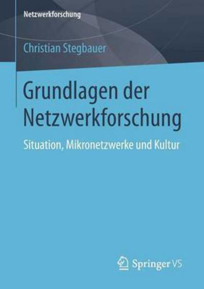 Grundlagen Der Netzwerkforschung: Situation, Mikronetzwerke Und Kultur - Netzwerkforschung - Christian Stegbauer - Bücher - Springer vs - 9783658126490 - 21. März 2016