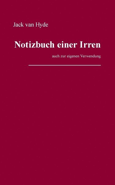 Notizbuch Einer Irren - Jack Van Hyde - Bøger - Books On Demand - 9783732280490 - 13. september 2013