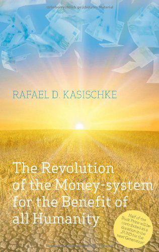 Cover for Rafael D. Kasischke · The Revolution of the Money-system for the Benefit of All Humanity (Paperback Book) (2014)