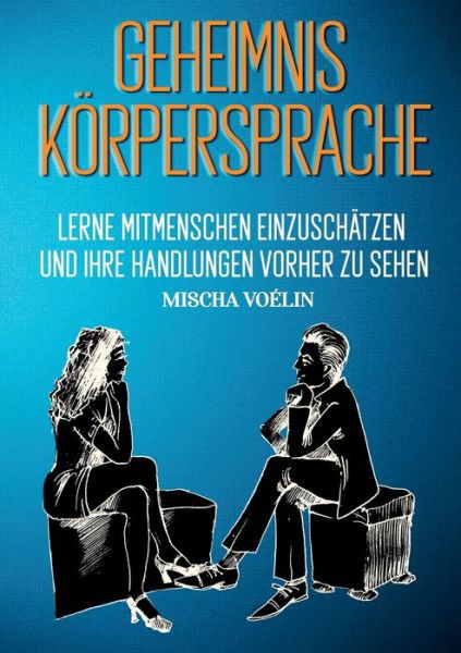 Cover for Mischa Voelin · Geheimnis Koerpersprache: Lerne Mitmenschen einzuschatzen und ihre Handlungen vorherzusehen (Paperback Book) (2020)