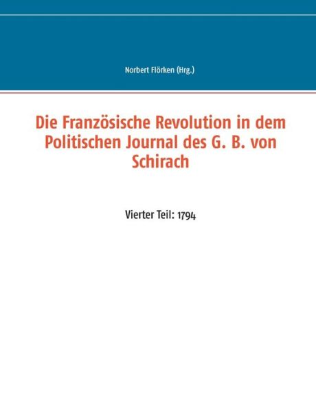 Cover for Die Franzoesische Revolution in dem Politischen Journal des G. B. von Schirach: Vierter Teil: 1794 (Paperback Book) (2020)