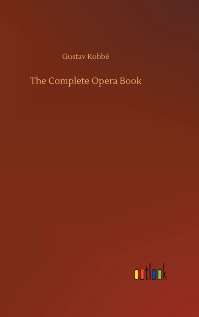 Cover for Gustav Kobbe · The Complete Opera Book (Inbunden Bok) (2020)