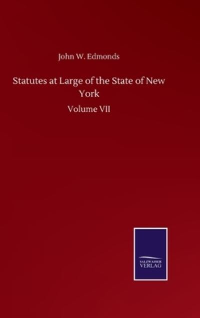 Statutes at Large of the State of New York: Volume VII - John W Edmonds - Books - Salzwasser-Verlag Gmbh - 9783752501490 - September 22, 2020