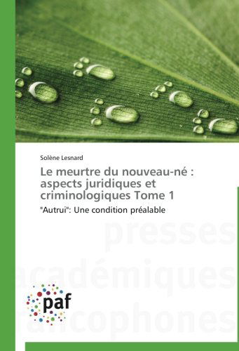 Cover for Solène Lesnard · Le Meurtre Du Nouveau-né : Aspects Juridiques et Criminologiques Tome 1: &quot;Autrui&quot;: Une Condition Préalable (Pocketbok) [French edition] (2018)