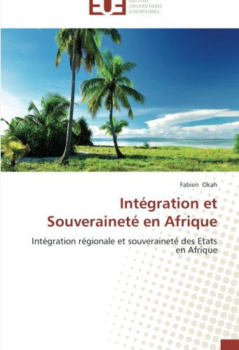 Cover for Fabien Okah · Intégration et Souveraineté en Afrique: Intégration Régionale et Souveraineté Des Etats en Afrique (Paperback Book) [French edition] (2018)