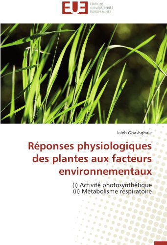 Cover for Jaleh Ghashghaie · Réponses Physiologiques Des Plantes Aux Facteurs Environnementaux: (I) Activité Photosynthétique  (Ii) Métabolisme Respiratoire (Taschenbuch) [French edition] (2018)