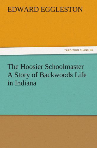 Cover for Edward Eggleston · The Hoosier Schoolmaster a Story of Backwoods Life in Indiana (Tredition Classics) (Taschenbuch) (2011)