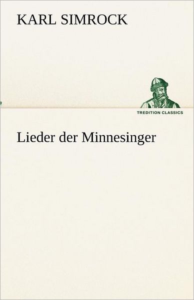 Cover for Karl Simrock · Lieder Der Minnesinger (Tredition Classics) (German Edition) (Taschenbuch) [German edition] (2012)