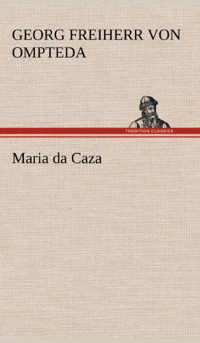 Maria Da Caza - Georg Freiherr Von Ompteda - Books - TREDITION CLASSICS - 9783847258490 - May 12, 2012