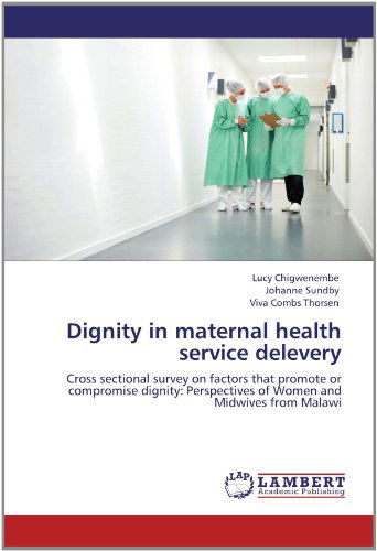 Cover for Viva Combs Thorsen · Dignity in Maternal Health Service Delevery: Cross Sectional Survey on Factors That Promote or Compromise Dignity: Perspectives of Women and Midwives from Malawi (Pocketbok) (2012)