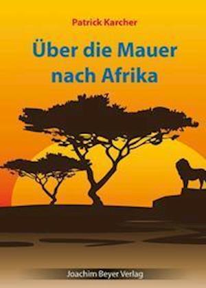 Patrick Karcher · Über die Mauer nach Afrika (Pocketbok) (2021)