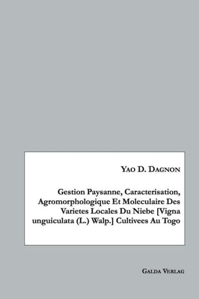 Cover for Yao D Dagnon · Gestion Paysanne, Caracterisation, Agromorphologique Et Moleculaire Des Varietes Locales Du Niebe [Vigna unguiculata (L.) Walp.] Cultivees Au Togo (Paperback Book) (2018)