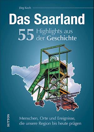 Cover for Jörg Koch · Das Saarland. 55 Highlights aus der Geschichte (Hardcover Book) (2021)