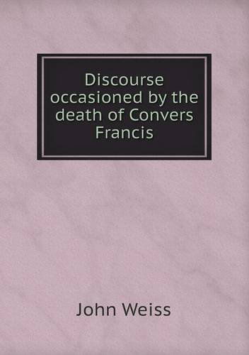 Cover for John Weiss · Discourse Occasioned by the Death of Convers Francis (Paperback Book) (2013)