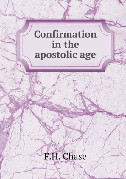 Cover for F H Chase · Confirmation in the Apostolic Age (Paperback Book) (2015)
