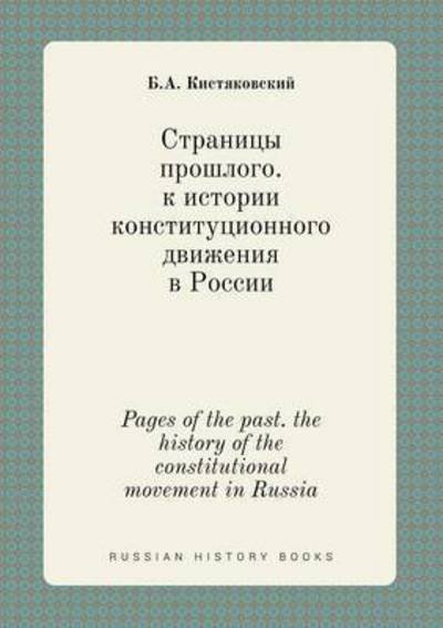 Pages of the Past. the History of the Constitutional Movement in Russia - B a Kistyakovskij - Kirjat - Book on Demand Ltd. - 9785519412490 - lauantai 10. tammikuuta 2015