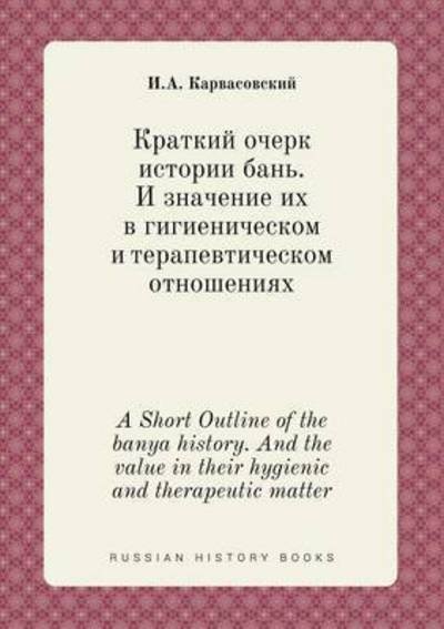 A Short Outline of the Banya History. and the Value in Their Hygienic and Therapeutic Matter - I a Karvasovskij - Bøger - Book on Demand Ltd. - 9785519425490 - 26. maj 2015