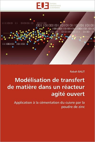 Cover for Rabah Balit · Modélisation De Transfert De Matière Dans Un Réacteur Agité Ouvert: Application À La Cémentation Du Cuivre Par La Poudre De Zinc (Paperback Book) [French edition] (2018)