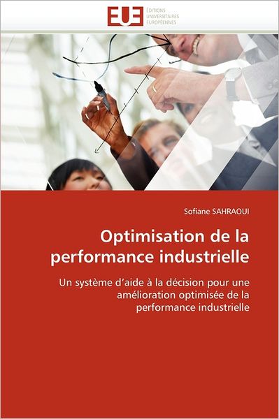 Cover for Sofiane Sahraoui · Optimisation De La Performance Industrielle: Un Système D'aide À La Décision Pour Une Amélioration Optimisée De La  Performance Industrielle (Taschenbuch) [French edition] (2018)