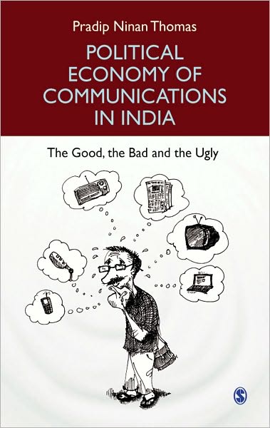 Cover for Pradip Ninan Thomas · Political Economy of Communications in India: The Good, the Bad and the Ugly (Hardcover Book) (2010)