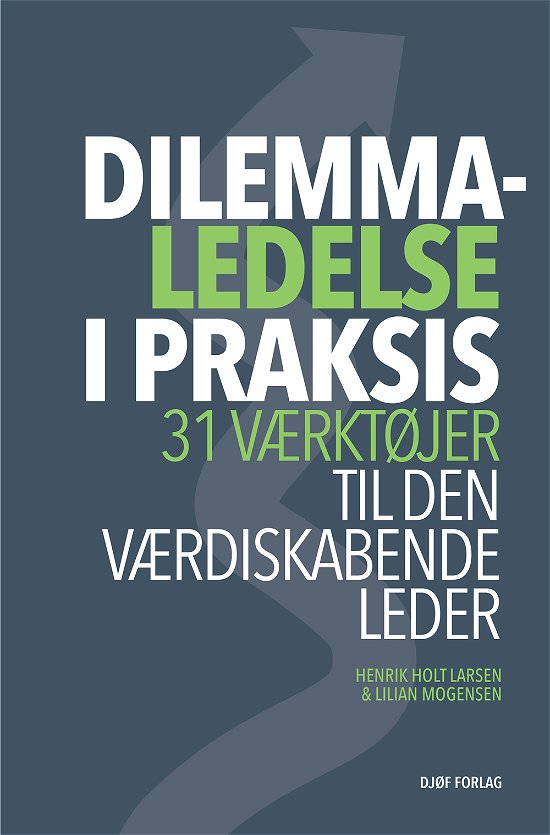 Cover for Henrik Holt Larsen &amp; Lilian Mogensen · Dilemmaledelse i praksis (Sewn Spine Book) [1º edição] (2018)