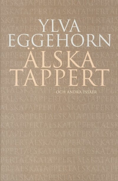 Cover for Ylva Eggehorn · Älska tappert : och andra essäer (Gebundesens Buch) (2003)