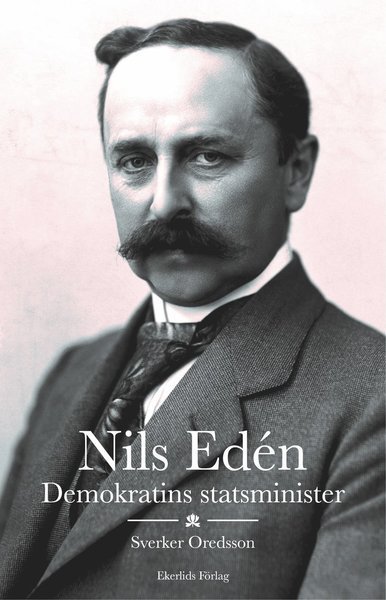 Cover for Sverker Oredsson · Nils Edén : demokratins statsminister (Indbundet Bog) (2017)