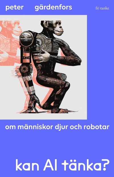 Kan AI tänka? : Om människor, djur och robotar - Peter Gärdenfors - Kirjat - Fri Tanke förlag - 9789189732490 - maanantai 2. syyskuuta 2024