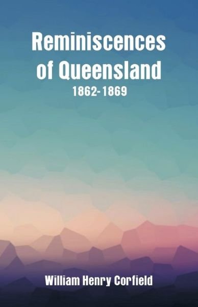 Cover for William Henry Corfield · Reminiscences of Queensland 1862-1869 (Taschenbuch) (2018)