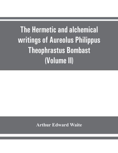 Cover for Arthur Edward Waite · The Hermetic and alchemical writings of Aureolus Philippus Theophrastus Bombast, of Hohenheim, called Paracelsus the Great (Volume II) Hermetic Medicine and Hermetic Philosophy (Paperback Bog) (2019)
