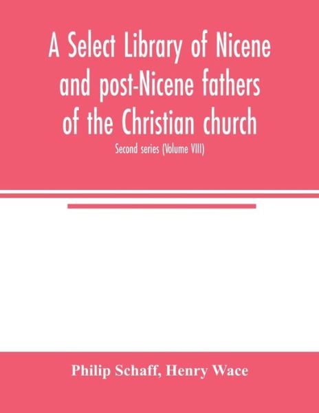 A Select library of Nicene and post-Nicene fathers of the Christian church. Second series (Volume VIII) - Philip Schaff - Książki - Alpha Edition - 9789354004490 - 10 marca 2020