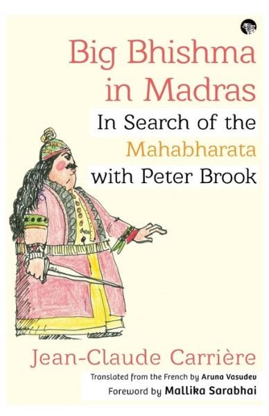 Big Bhishma in Madras: In Search of the Mahabharata with Peter Brook - Jean-Claude Carriere - Boeken - Speaking Tiger Publishing Private Limite - 9789388326490 - 10 november 2018