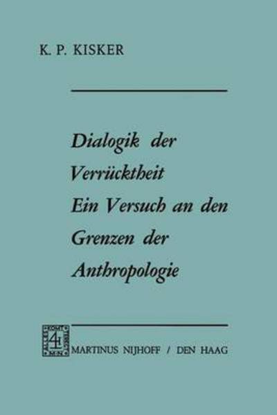 K P Kisker · Dialogik Der Verrucktheit Ein Versuch an Den Grenzen Der Anthropologie: Ein Versuch an Den Grenzen Der Anthropologie (Paperback Book) [Softcover Reprint of the Original 1st 1970 edition] (2011)